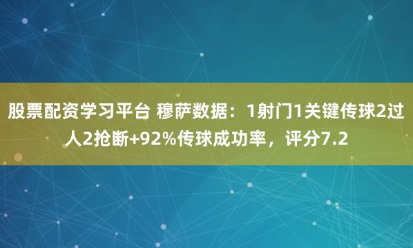 股票配资学习平台 穆萨数据：1射门1关键传球2过人2抢断+92%传球成功率，评分7.2